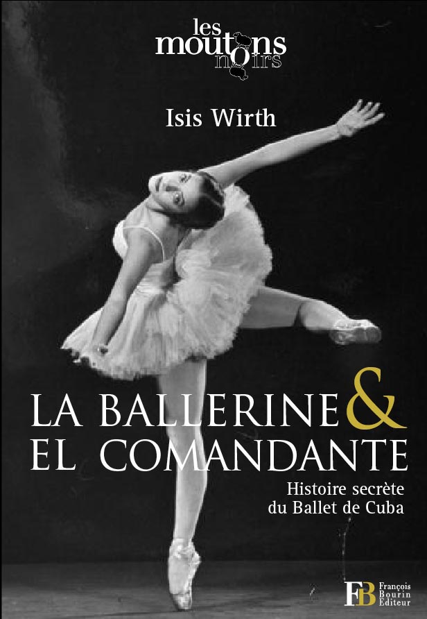 “La ballerine & El Comandante. L’ Histoire secrète du Ballet de Cuba”, libro de Isis Wirth.